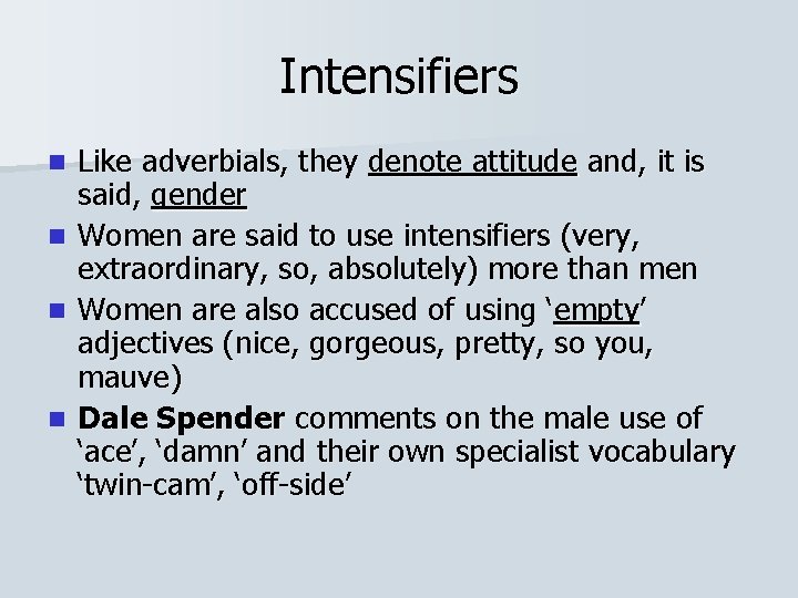 Intensifiers Like adverbials, they denote attitude and, it is said, gender n Women are