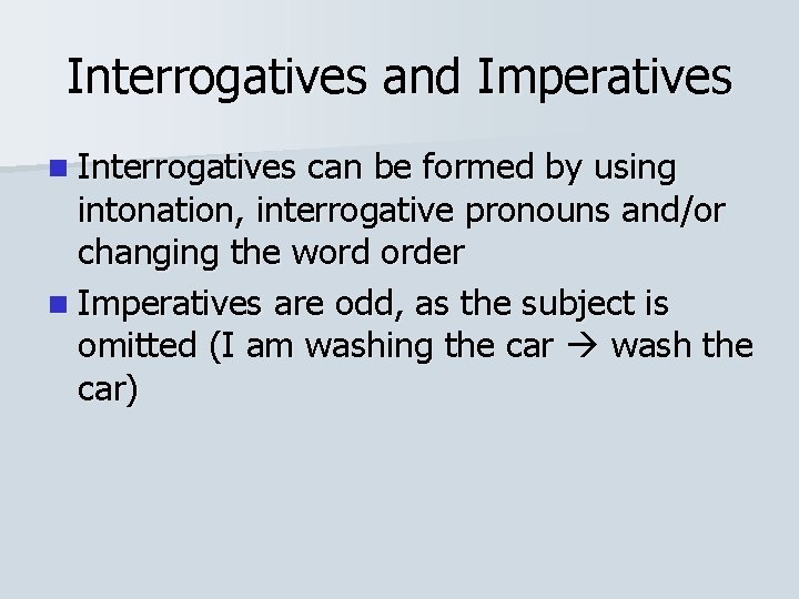 Interrogatives and Imperatives n Interrogatives can be formed by using intonation, interrogative pronouns and/or