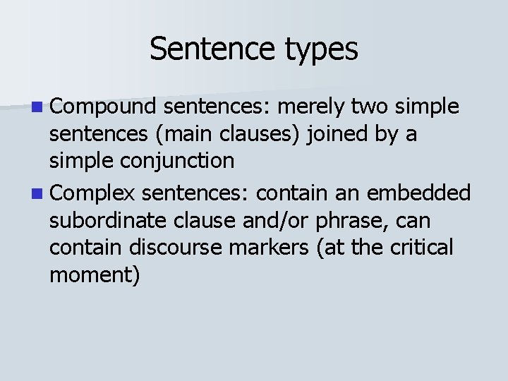Sentence types n Compound sentences: merely two simple sentences (main clauses) joined by a