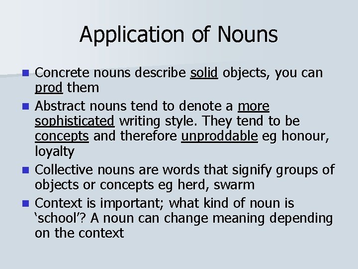 Application of Nouns Concrete nouns describe solid objects, you can prod them n Abstract