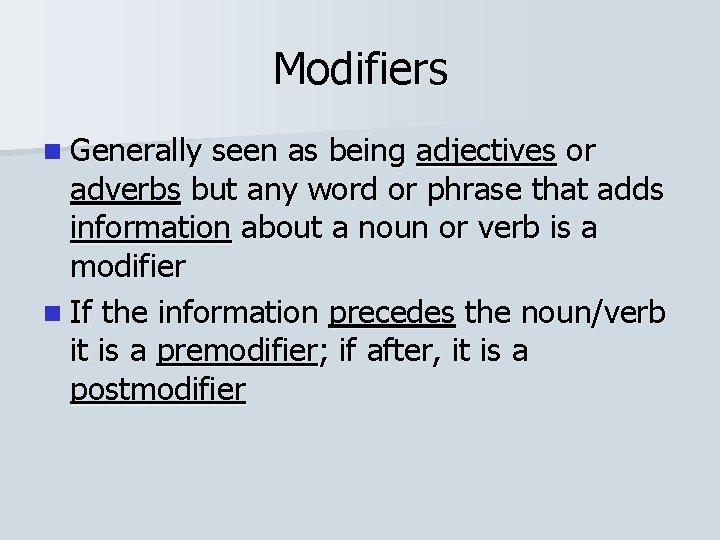 Modifiers n Generally seen as being adjectives or adverbs but any word or phrase