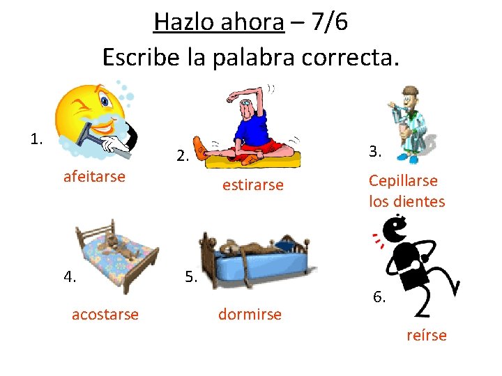 Hazlo ahora – 7/6 Escribe la palabra correcta. 1. afeitarse 4. acostarse 3. 2.