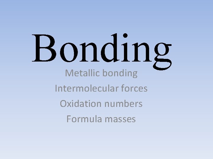 Bonding Metallic bonding Intermolecular forces Oxidation numbers Formula masses 
