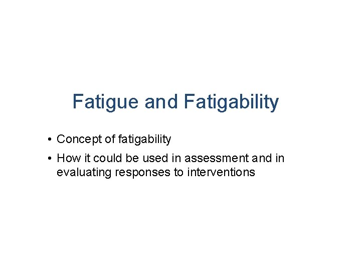 Fatigue and Fatigability • Concept of fatigability • How it could be used in