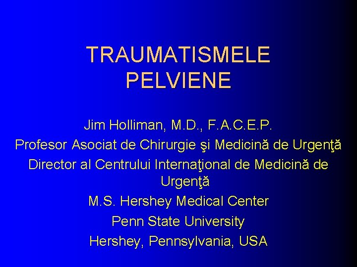 TRAUMATISMELE PELVIENE Jim Holliman, M. D. , F. A. C. E. P. Profesor Asociat