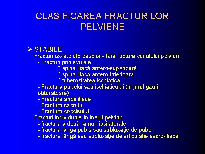 CLASIFICAREA FRACTURILOR PELVIENE Ø STABILE Fracturi izolate ale oaselor - fără ruptura canalului pelvian