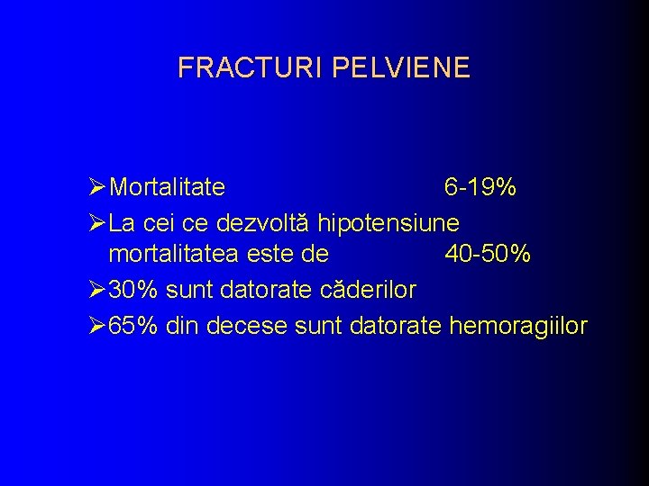 FRACTURI PELVIENE ØMortalitate 6 -19% ØLa cei ce dezvoltă hipotensiune mortalitatea este de 40