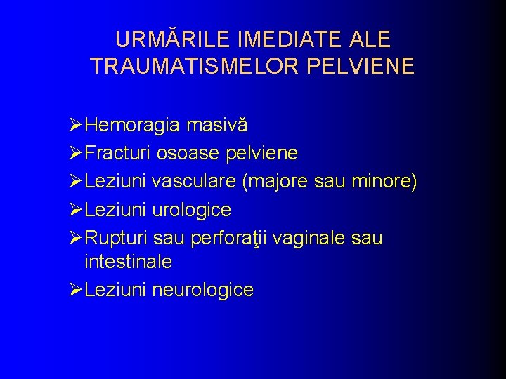 URMĂRILE IMEDIATE ALE TRAUMATISMELOR PELVIENE ØHemoragia masivă ØFracturi osoase pelviene ØLeziuni vasculare (majore sau