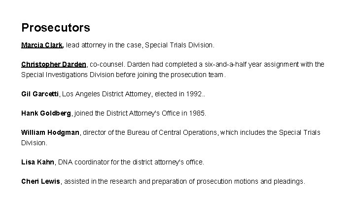 Prosecutors Marcia Clark, lead attorney in the case, Special Trials Division. Christopher Darden, co-counsel. Prosecutors Marcia Clark, lead attorney in the case, Special Trials Division. Christopher Darden, co-counsel.