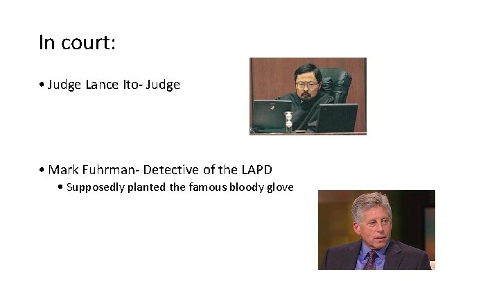 In court: • Judge Lance Ito- Judge • Mark Fuhrman- Detective of the LAPD In court: • Judge Lance Ito- Judge • Mark Fuhrman- Detective of the LAPD