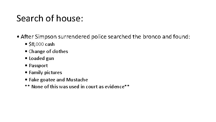 Search of house: • After Simpson surrendered police searched the bronco and found: • Search of house: • After Simpson surrendered police searched the bronco and found: •