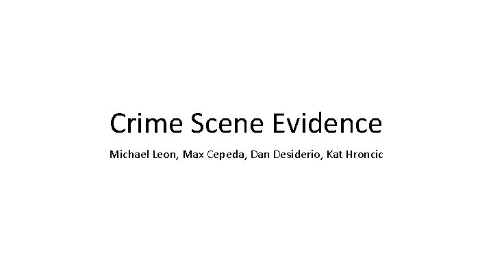 Crime Scene Evidence Michael Leon, Max Cepeda, Dan Desiderio, Kat Hroncic Crime Scene Evidence Michael Leon, Max Cepeda, Dan Desiderio, Kat Hroncic