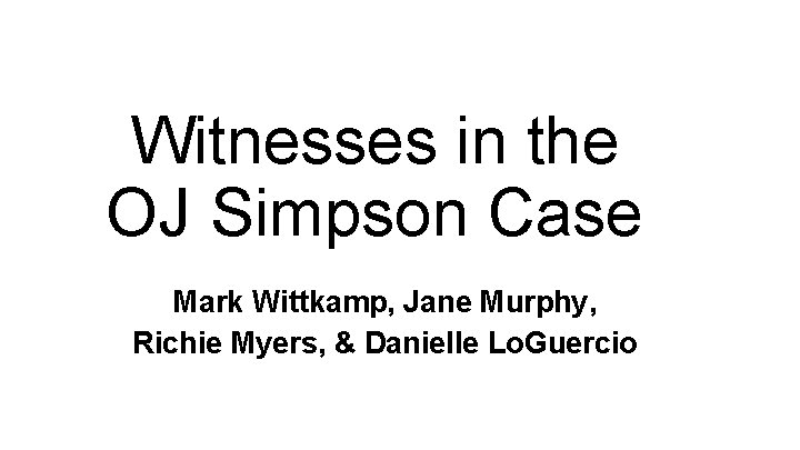 Witnesses in the OJ Simpson Case Mark Wittkamp, Jane Murphy, Richie Myers, & Danielle Witnesses in the OJ Simpson Case Mark Wittkamp, Jane Murphy, Richie Myers, & Danielle