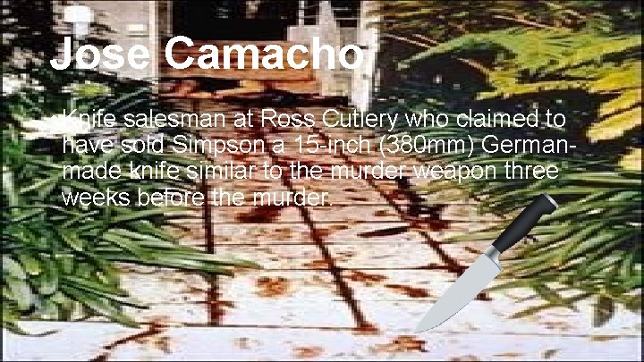 Jose Camacho • Knife salesman at Ross Cutlery who claimed to have sold Simpson Jose Camacho • Knife salesman at Ross Cutlery who claimed to have sold Simpson