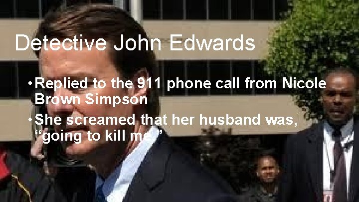 Detective John Edwards • Replied to the 911 phone call from Nicole Brown Simpson Detective John Edwards • Replied to the 911 phone call from Nicole Brown Simpson