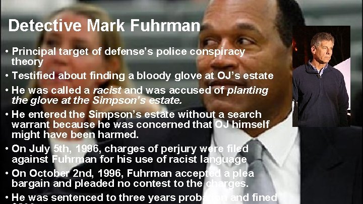 Detective Mark Fuhrman • Principal target of defense’s police conspiracy theory • Testified about Detective Mark Fuhrman • Principal target of defense’s police conspiracy theory • Testified about