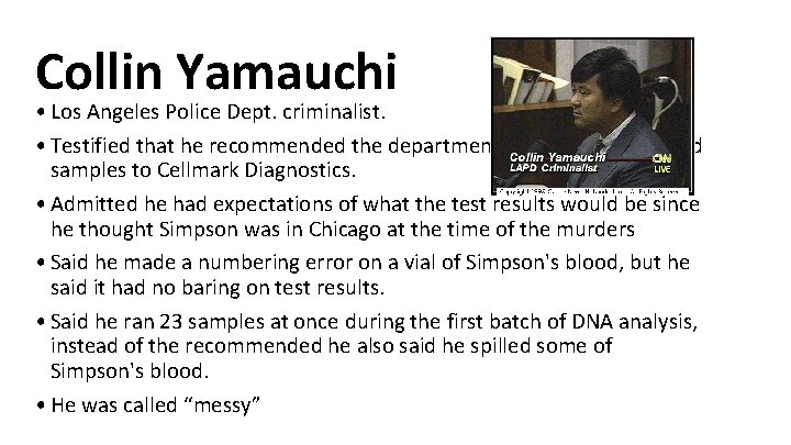 Collin Yamauchi • Los Angeles Police Dept. criminalist. • Testified that he recommended the Collin Yamauchi • Los Angeles Police Dept. criminalist. • Testified that he recommended the