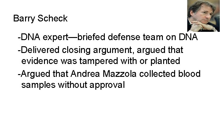 Barry Scheck -DNA expert—briefed defense team on DNA -Delivered closing argument, argued that evidence Barry Scheck -DNA expert—briefed defense team on DNA -Delivered closing argument, argued that evidence