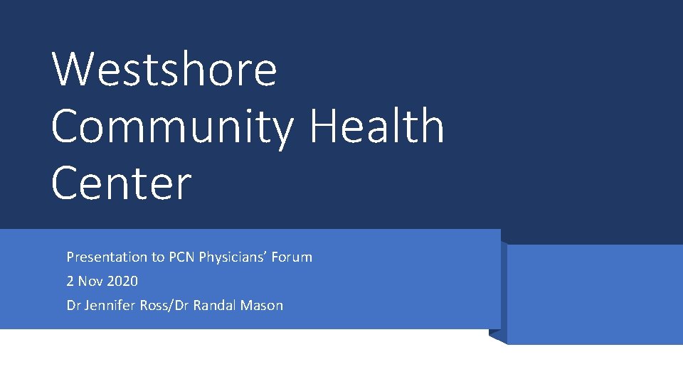 Westshore Community Health Center Presentation to PCN Physicians’ Forum 2 Nov 2020 Dr Jennifer