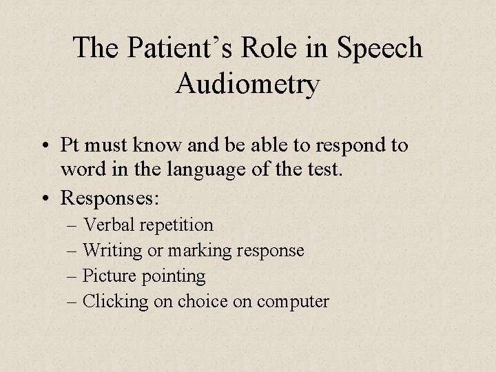 The Patient’s Role in Speech Audiometry • Pt must know and be able to