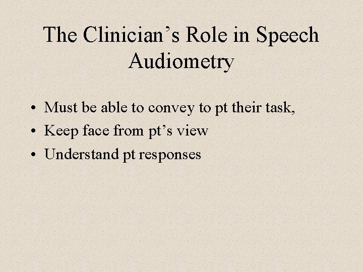 The Clinician’s Role in Speech Audiometry • Must be able to convey to pt