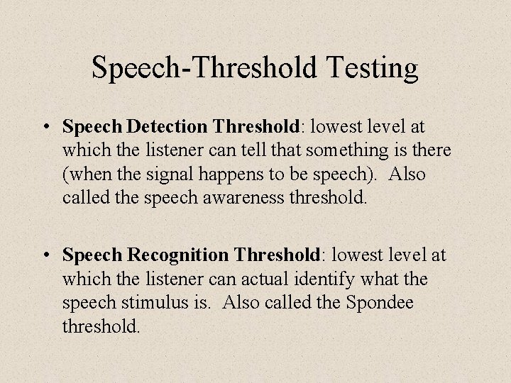 Speech-Threshold Testing • Speech Detection Threshold: lowest level at which the listener can tell