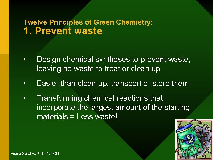 Twelve Principles of Green Chemistry: 1. Prevent waste • Design chemical syntheses to prevent