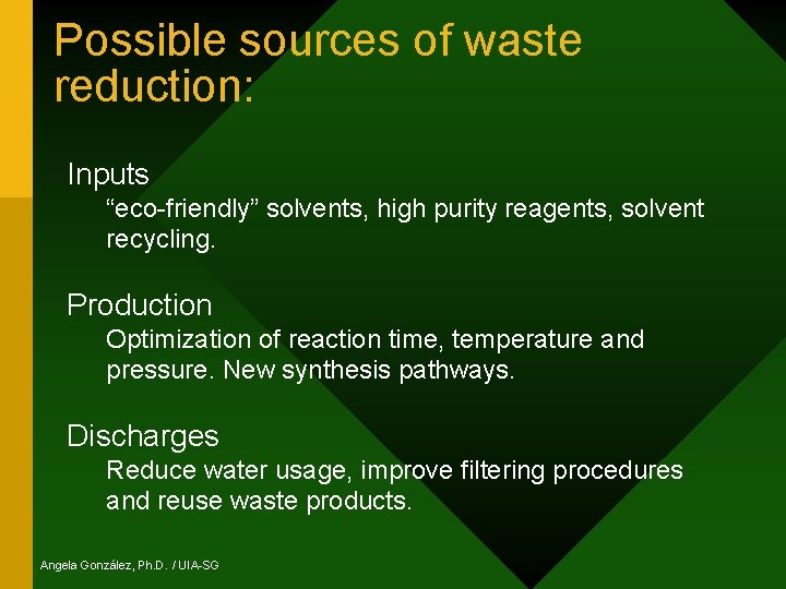 Possible sources of waste reduction: Inputs “eco-friendly” solvents, high purity reagents, solvent recycling. Production