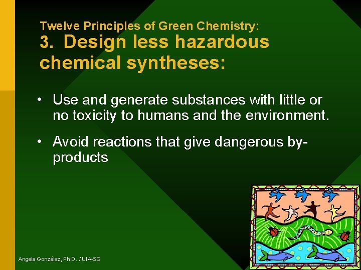 Twelve Principles of Green Chemistry: 3. Design less hazardous chemical syntheses: • Use and