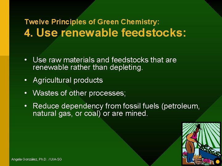 Twelve Principles of Green Chemistry: 4. Use renewable feedstocks: • Use raw materials and