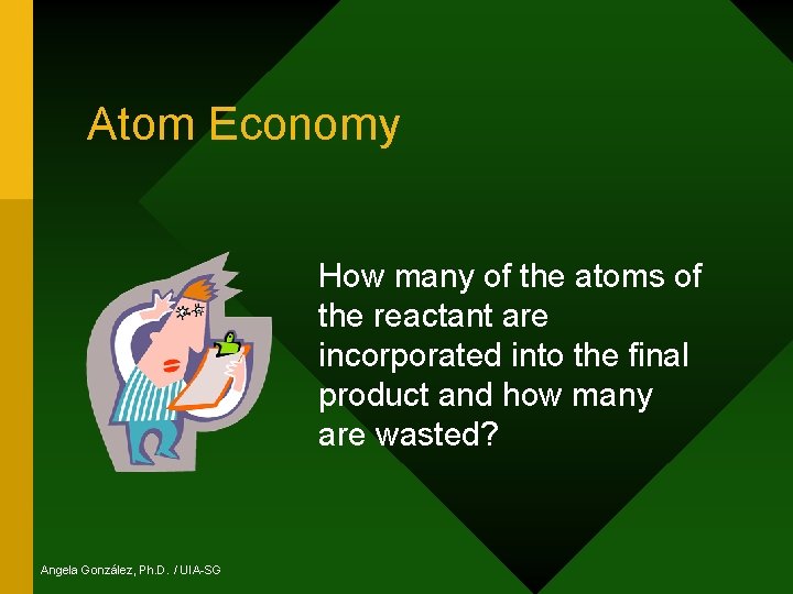 Atom Economy How many of the atoms of the reactant are incorporated into the