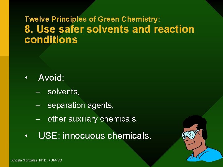 Twelve Principles of Green Chemistry: 8. Use safer solvents and reaction conditions • Avoid: