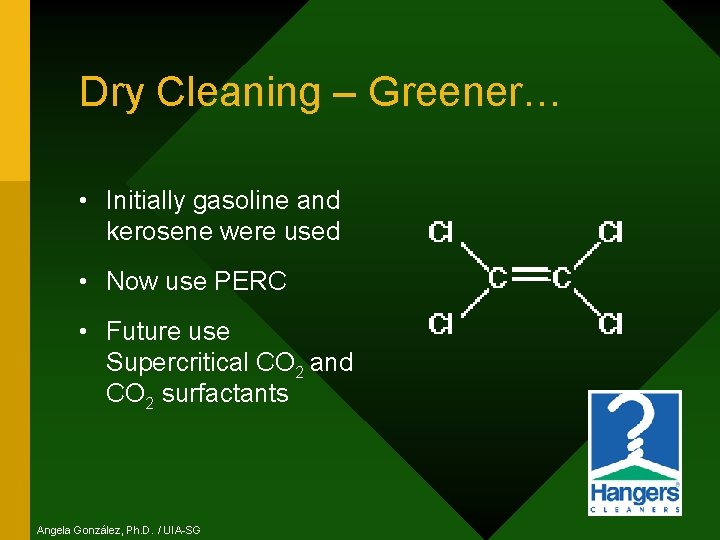 Dry Cleaning – Greener… • Initially gasoline and kerosene were used • Now use