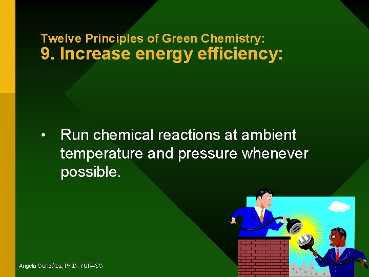 Twelve Principles of Green Chemistry: 9. Increase energy efficiency: • Run chemical reactions at