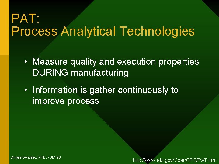 PAT: Process Analytical Technologies • Measure quality and execution properties DURING manufacturing • Information