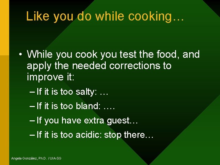 Like you do while cooking… • While you cook you test the food, and