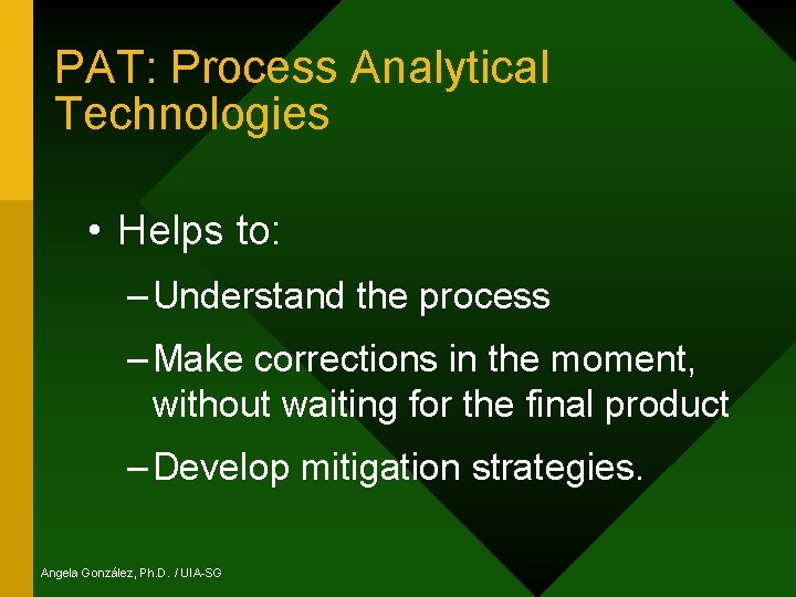 PAT: Process Analytical Technologies • Helps to: – Understand the process – Make corrections