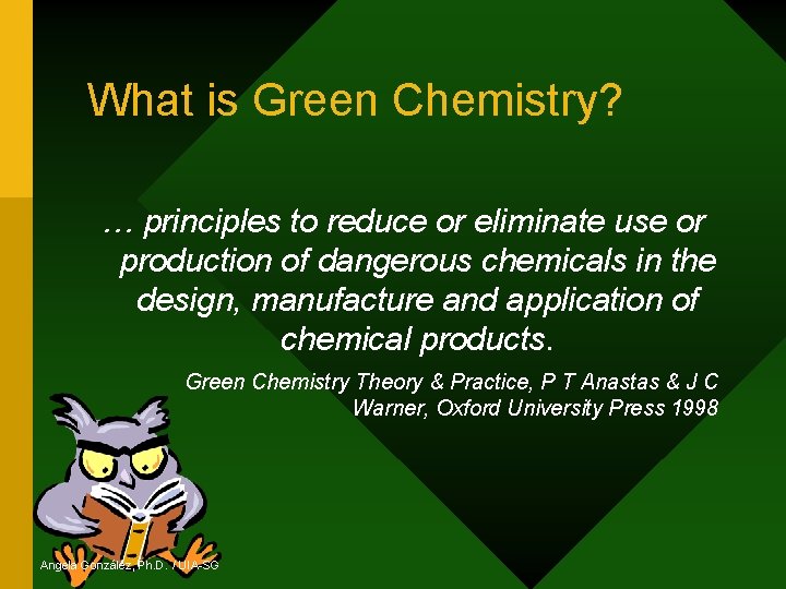 What is Green Chemistry? … principles to reduce or eliminate use or production of