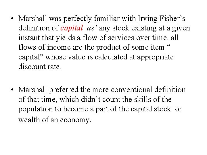  • Marshall was perfectly familiar with Irving Fisher’s definition of capital as’ any
