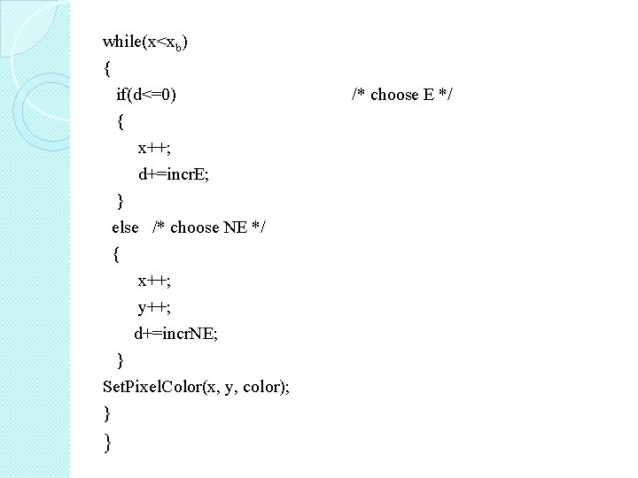 while(x<xb) { if(d<=0) { x++; d+=incr. E; } else /* choose NE */ {