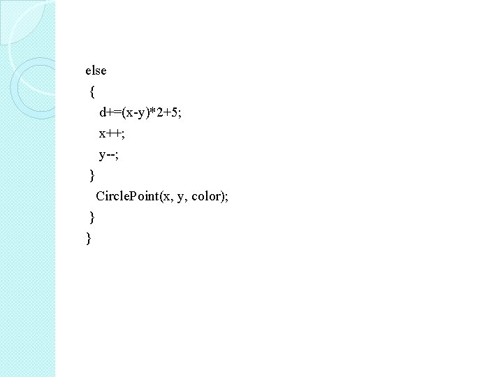 else { d+=(x-y)*2+5; x++; y--; } Circle. Point(x, y, color); } } 