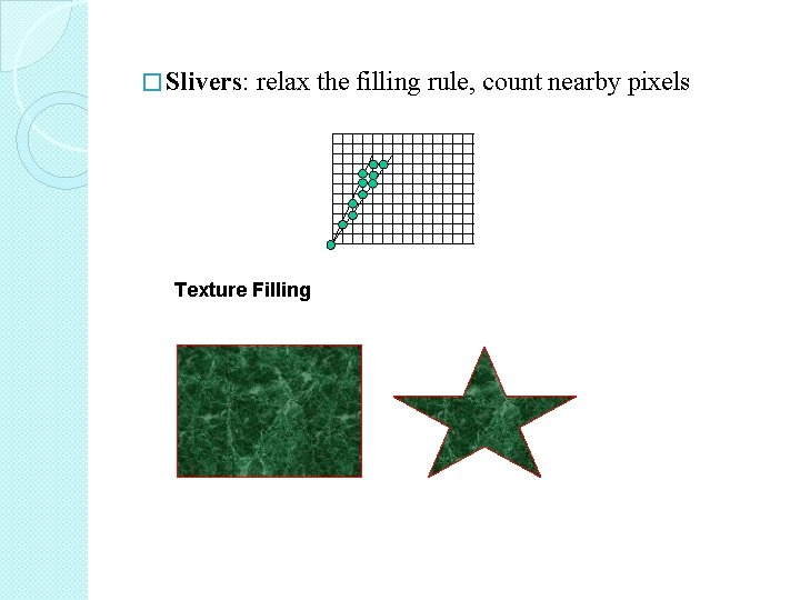 � Slivers: relax the filling rule, count nearby pixels Texture Filling 