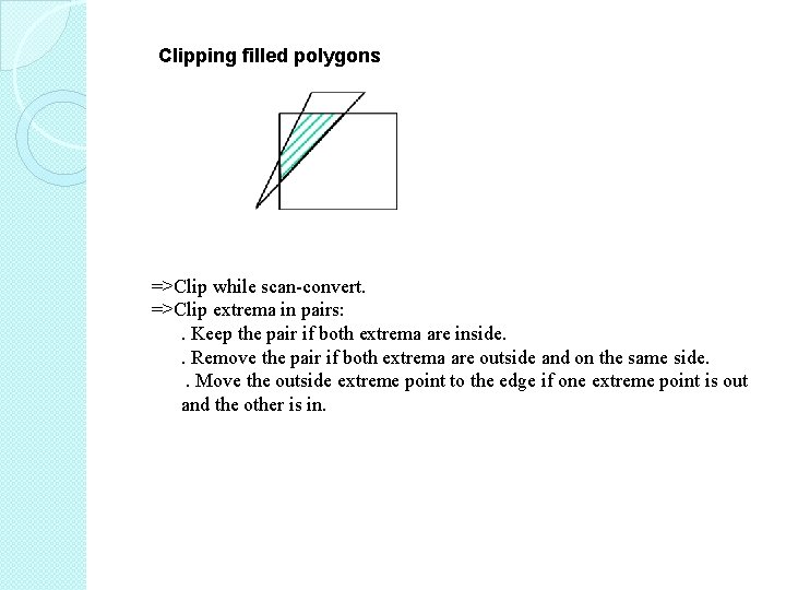 Clipping filled polygons =>Clip while scan-convert. =>Clip extrema in pairs: . Keep the pair