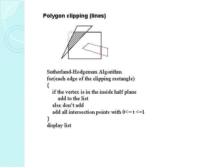 Polygon clipping (lines) Sutherland-Hodgeman Algorithm for(each edge of the clipping rectangle) { if the