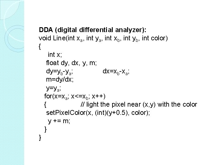 DDA (digital differential analyzer): void Line(int xa, int ya, int xb, int yb, int