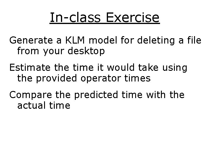 In-class Exercise Generate a KLM model for deleting a file from your desktop Estimate