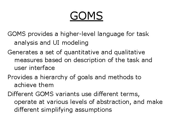 GOMS provides a higher-level language for task analysis and UI modeling Generates a set