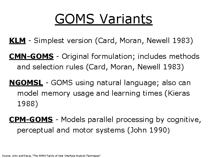 GOMS Variants KLM - Simplest version (Card, Moran, Newell 1983) CMN-GOMS - Original formulation;
