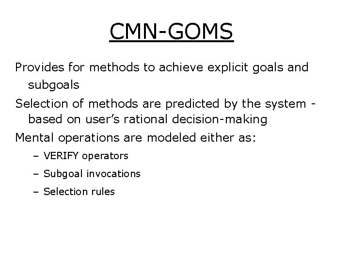 CMN-GOMS Provides for methods to achieve explicit goals and subgoals Selection of methods are