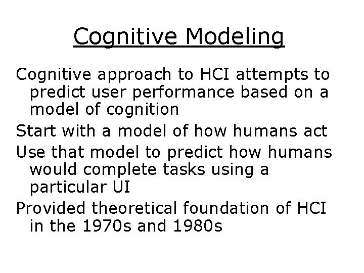 Cognitive Modeling Cognitive approach to HCI attempts to predict user performance based on a
